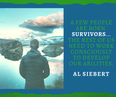 Quote from the Survivor Personality: A few people are born survivors...the rest of us need to work consciously to develop our abilities.