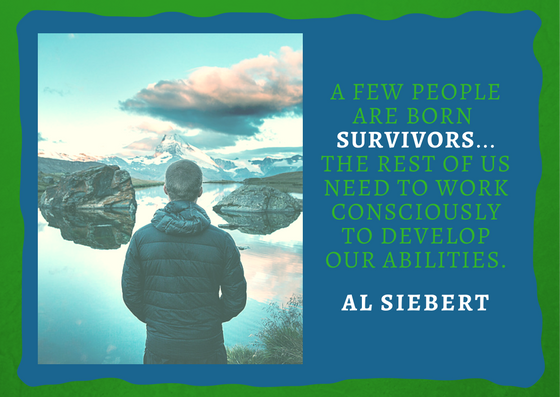 Quote from the Survivor Personality: A few people are born survivors...the rest of us need to work consciously to develop our abilities.